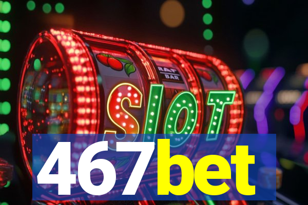 467bet
