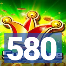 580