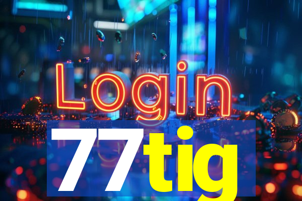 77tig