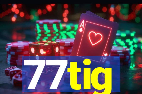 77tig