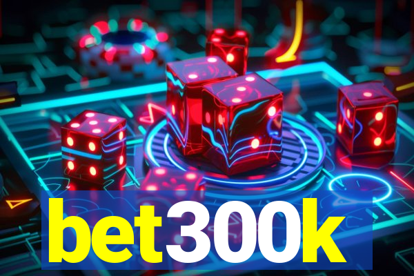 bet300k