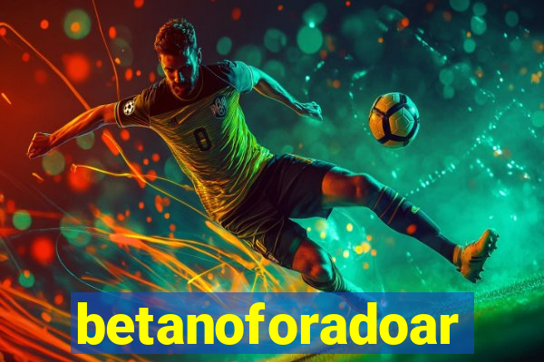 betanoforadoar