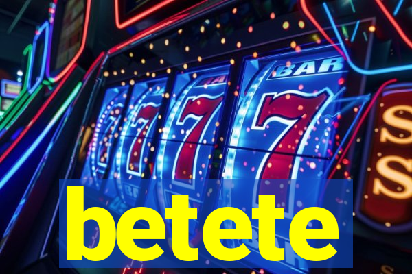betete