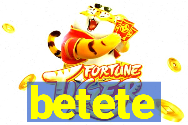 betete