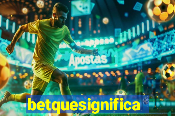 betquesignifica