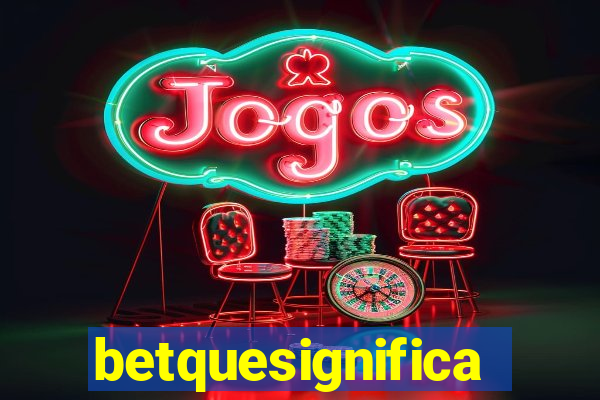 betquesignifica