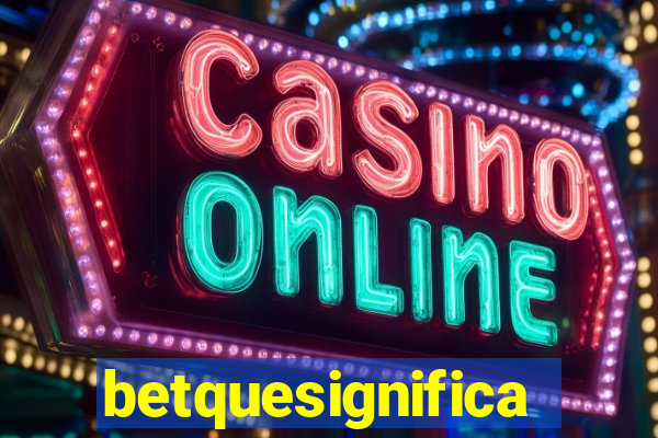 betquesignifica