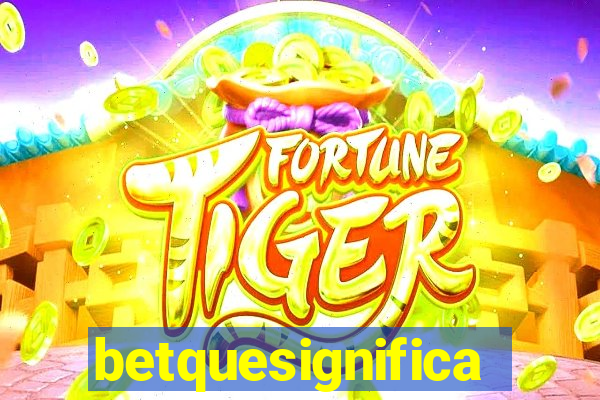 betquesignifica