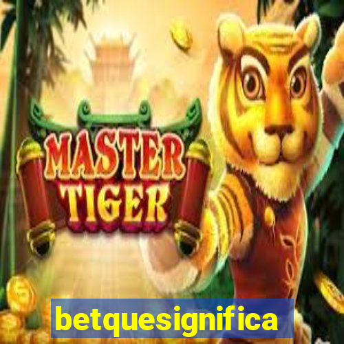 betquesignifica