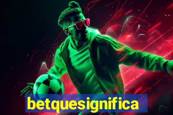 betquesignifica