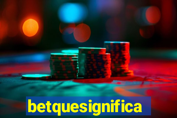 betquesignifica
