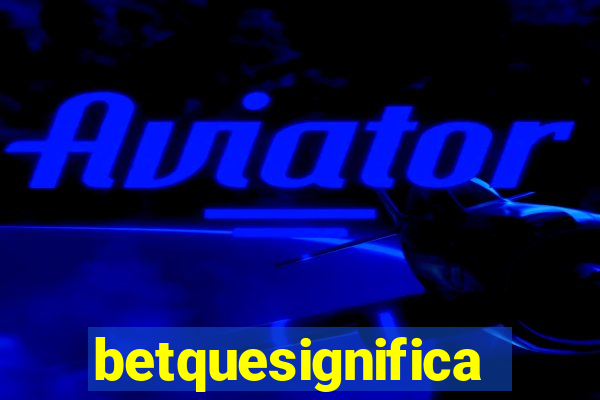betquesignifica