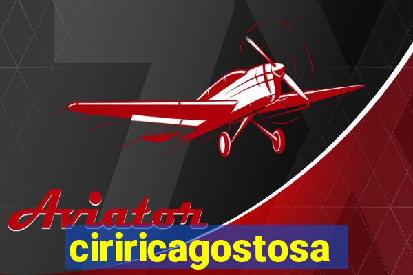 ciriricagostosa