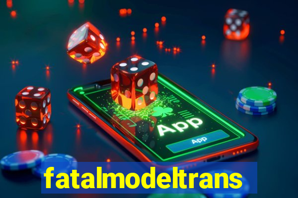 fatalmodeltransex
