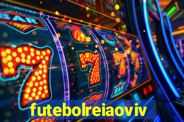 futebolreiaovivo