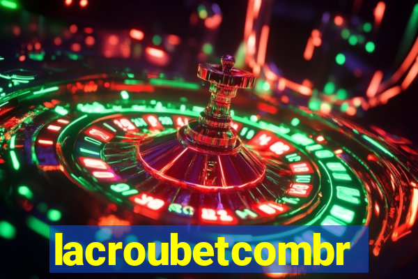 lacroubetcombr