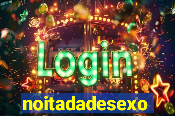 noitadadesexo