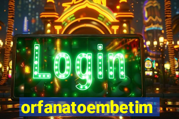 orfanatoembetim