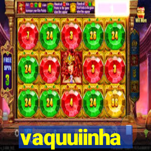 vaquuiinha