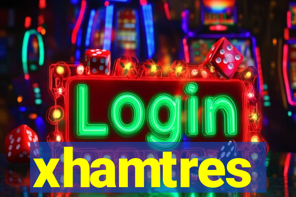 xhamtres