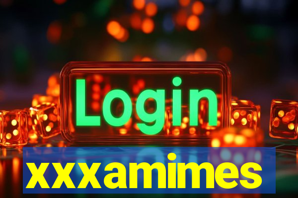 xxxamimes