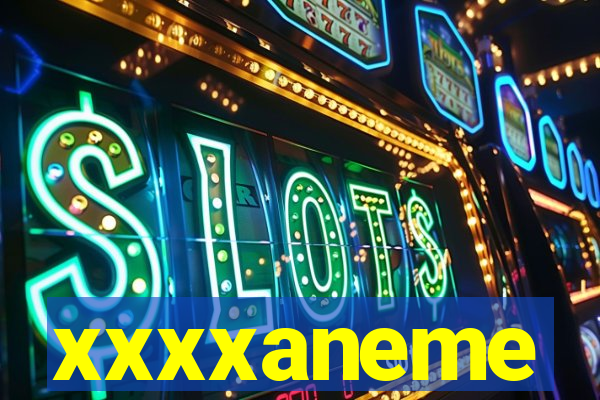 xxxxaneme