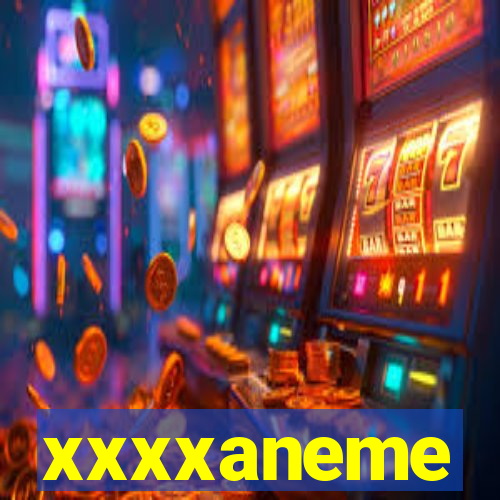 xxxxaneme