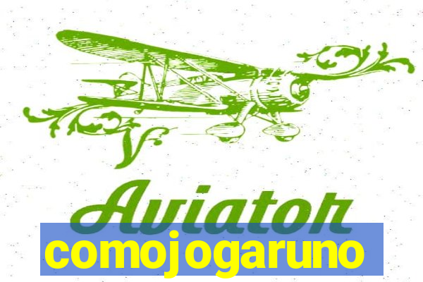comojogaruno
